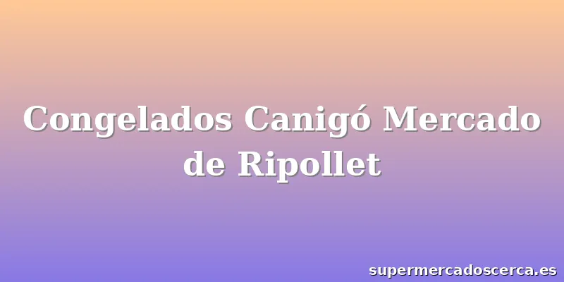 Congelados Canigó Mercado de Ripollet