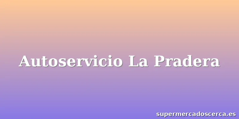 Autoservicio La Pradera