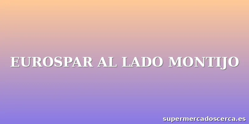 EUROSPAR AL LADO MONTIJO