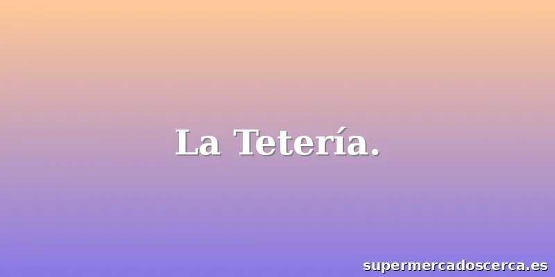 La Tetería.