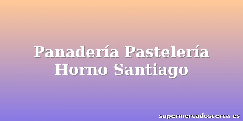 Panadería Pastelería Horno Santiago
