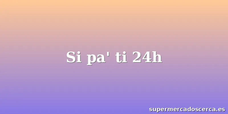 Si pa' ti 24h