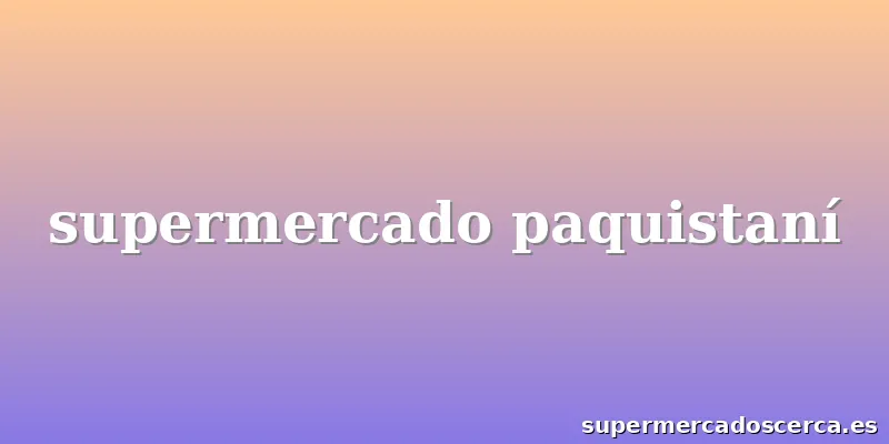 supermercado paquistaní