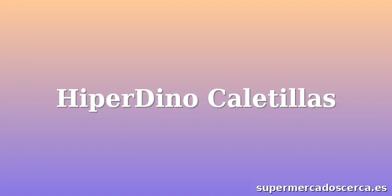 HiperDino Caletillas