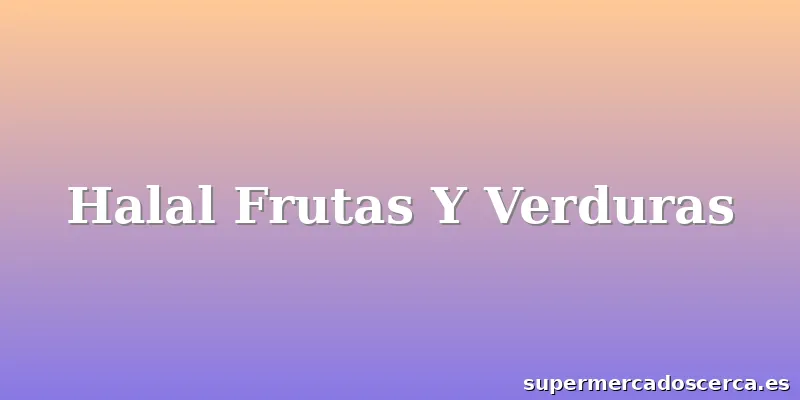 Halal Frutas Y Verduras