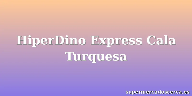 HiperDino Express Cala Turquesa