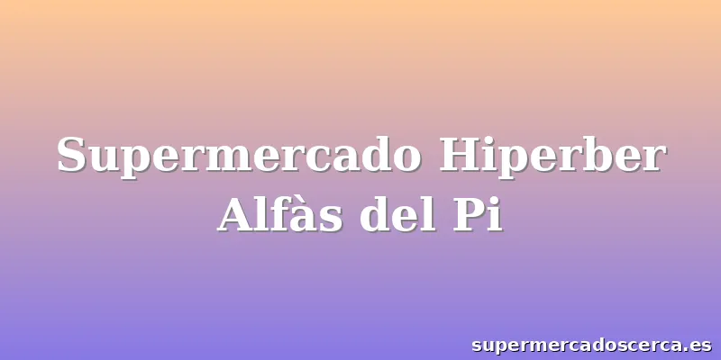 Supermercado Hiperber Alfàs del Pi
