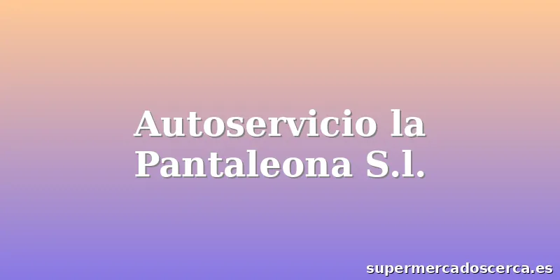Autoservicio la Pantaleona S.l.