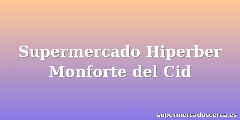 Supermercado Hiperber Monforte del Cid