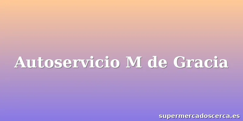 Autoservicio M de Gracia