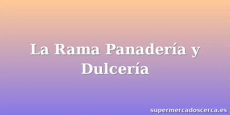 La Rama Panadería y Dulcería
