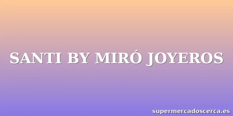 SANTI BY MIRÓ JOYEROS