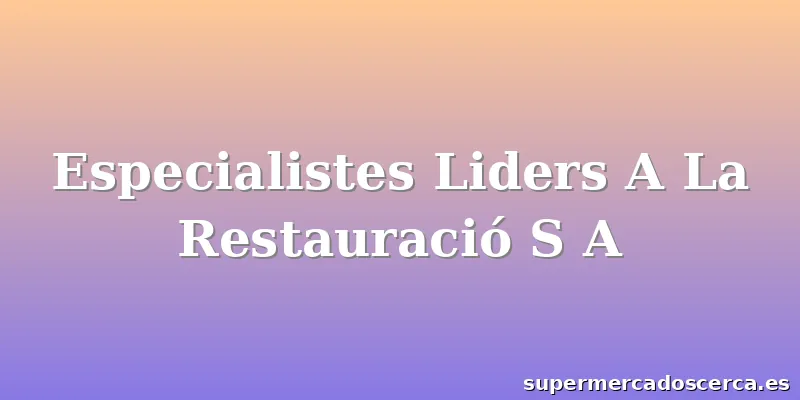 Especialistes Liders A La Restauració S A