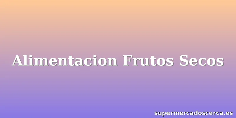 Alimentacion Frutos Secos