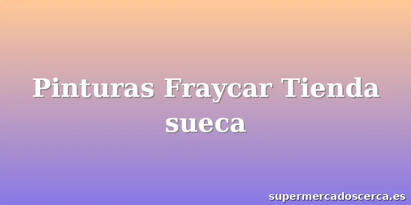 Pinturas Fraycar Tienda sueca