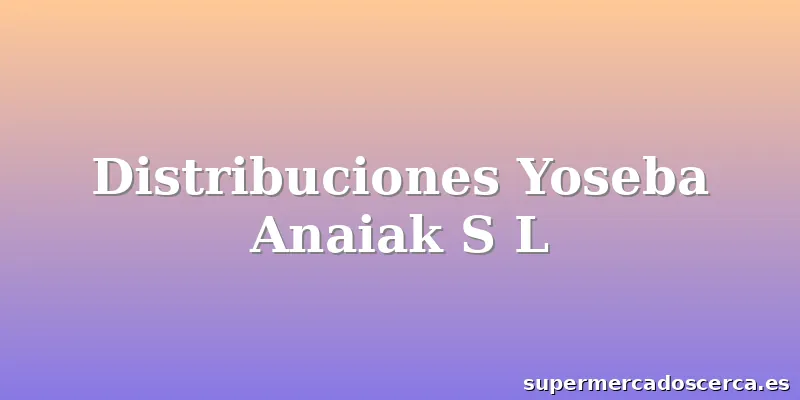 Distribuciones Yoseba Anaiak S L