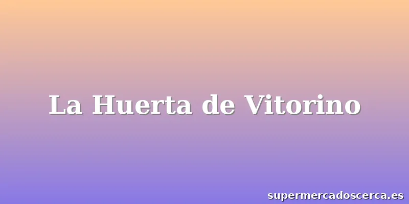 La Huerta de Vitorino