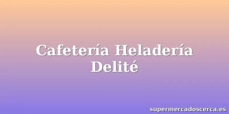 Cafetería Heladería Delité