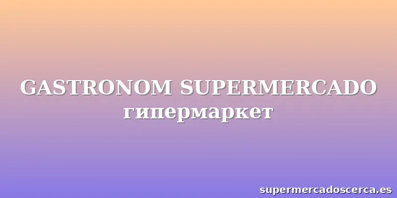 GASTRONOM SUPERMERCADO гипермаркет