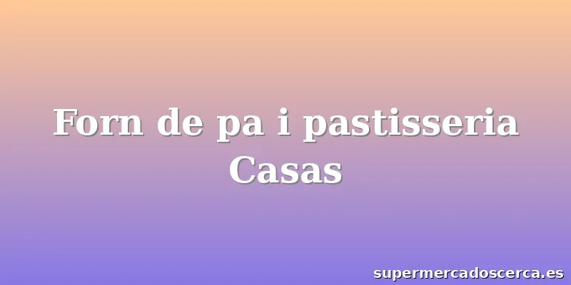 Forn de pa i pastisseria Casas