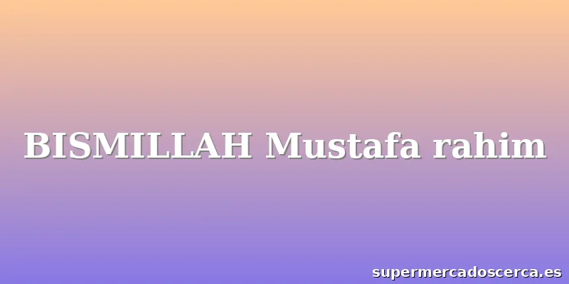 BISMILLAH Mustafa rahim
