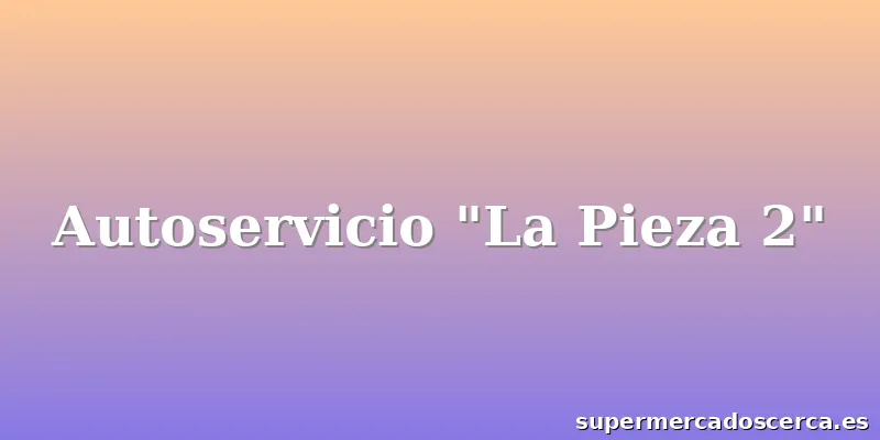 Autoservicio "La Pieza 2"