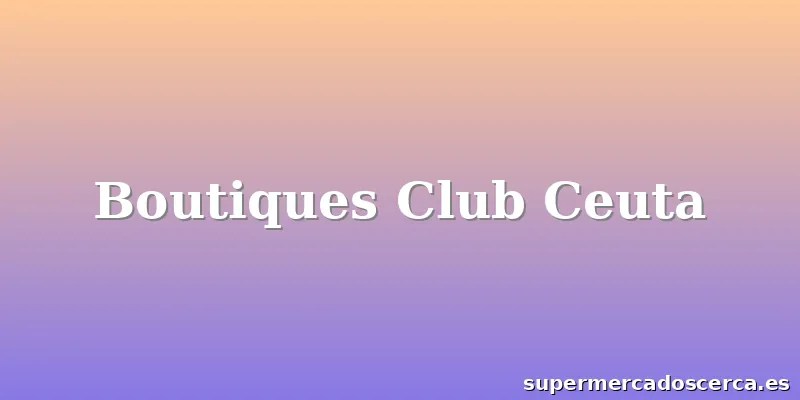 Boutiques Club Ceuta