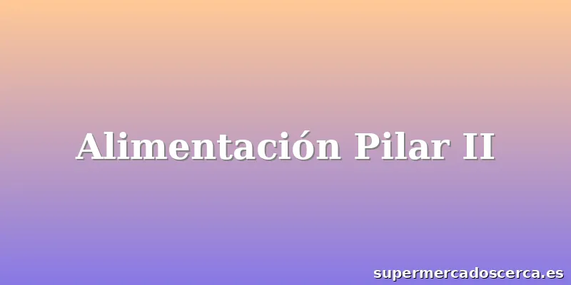Alimentación Pilar II
