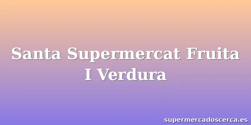 Santa Supermercat Fruita I Verdura