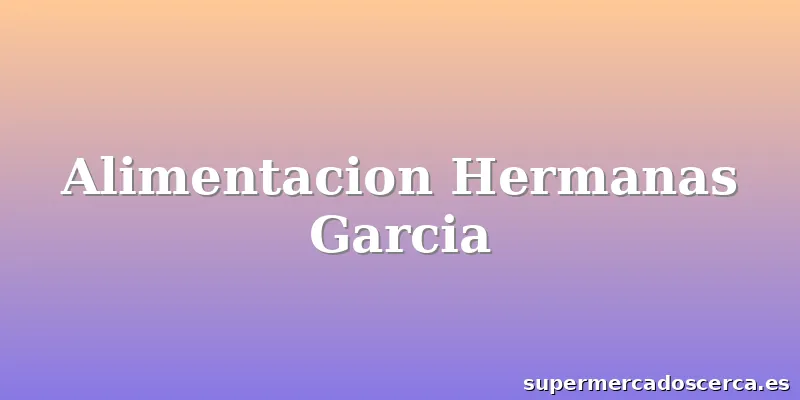 Alimentacion Hermanas Garcia