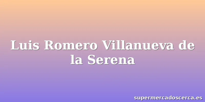 Luis Romero Villanueva de la Serena