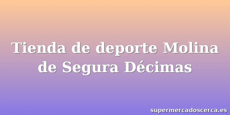 Tienda de deporte Molina de Segura Décimas