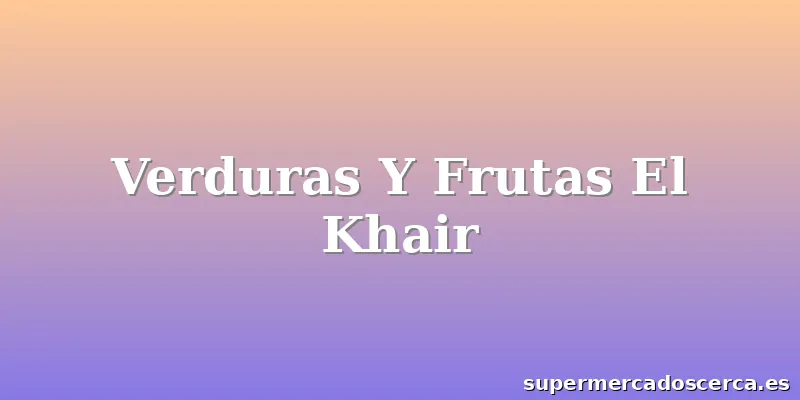 Verduras Y Frutas El Khair