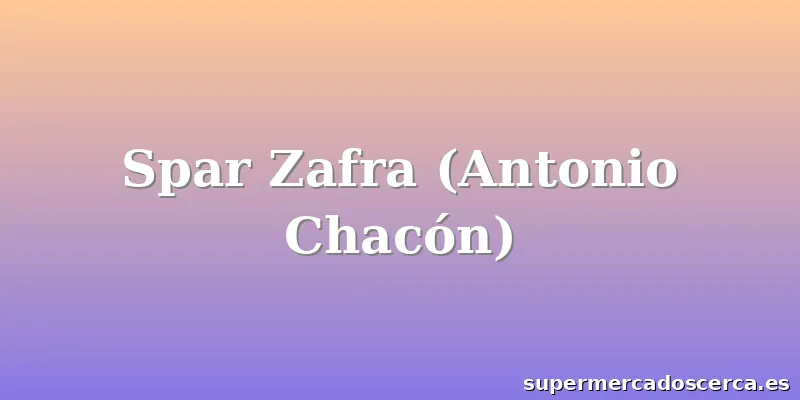 Spar Zafra (Antonio Chacón)