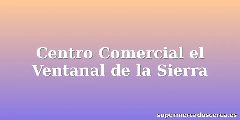 Centro Comercial el Ventanal de la Sierra