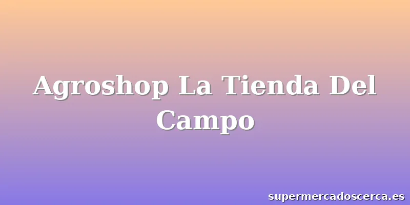 Agroshop La Tienda Del Campo