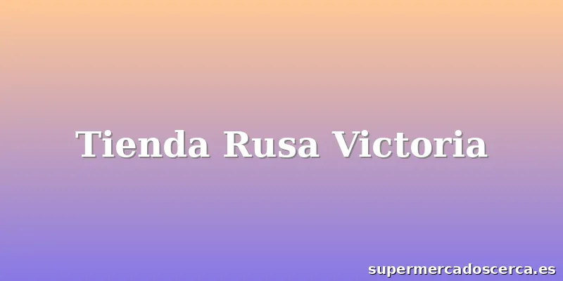 Tienda Rusa Victoria