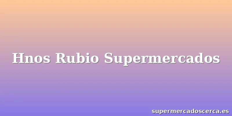 Hnos Rubio Supermercados