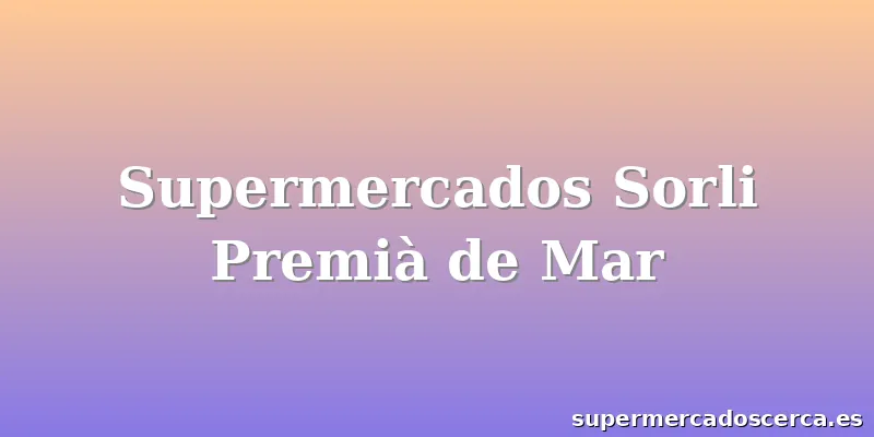 Supermercados Sorli Premià de Mar