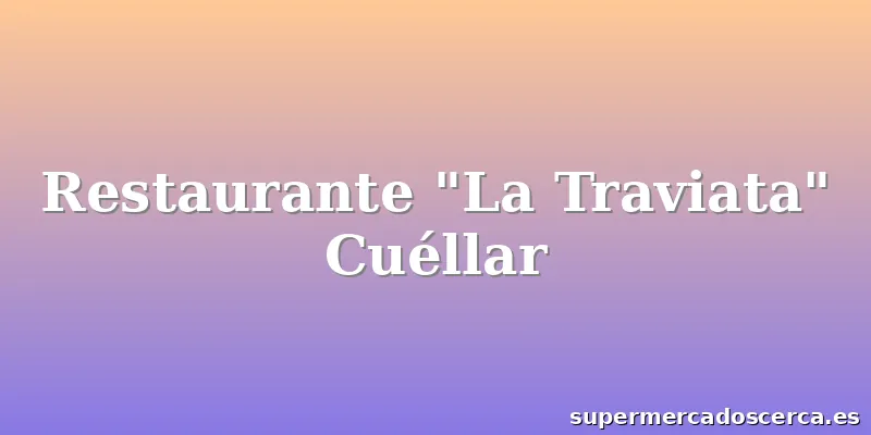 Restaurante "La Traviata" Cuéllar