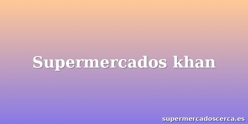 Supermercados khan