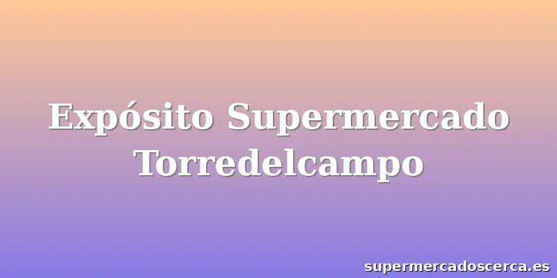 Expósito Supermercado Torredelcampo