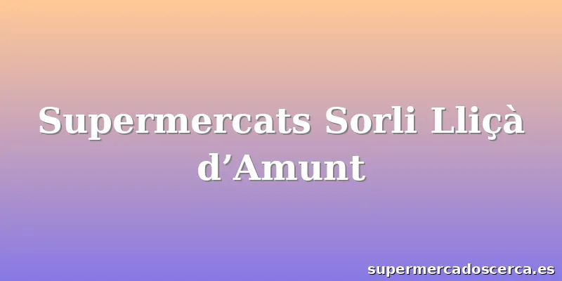 Supermercats Sorli Lliçà d’Amunt
