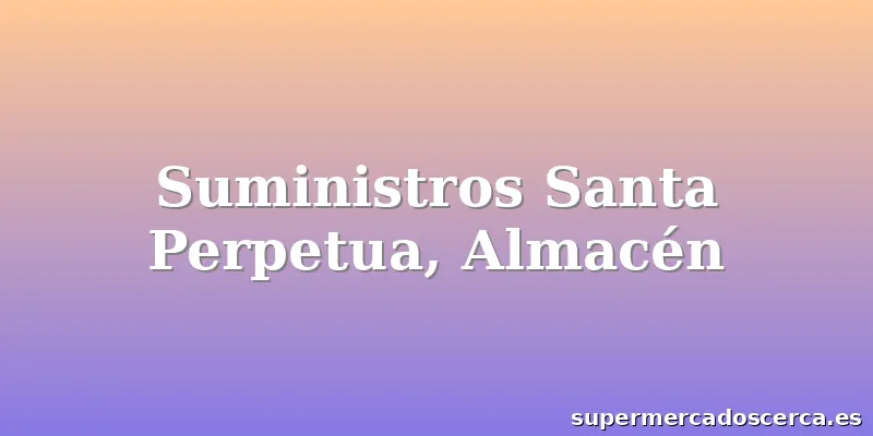 Suministros Santa Perpetua, Almacén