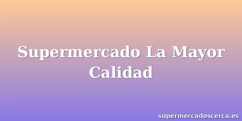 Supermercado La Mayor Calidad
