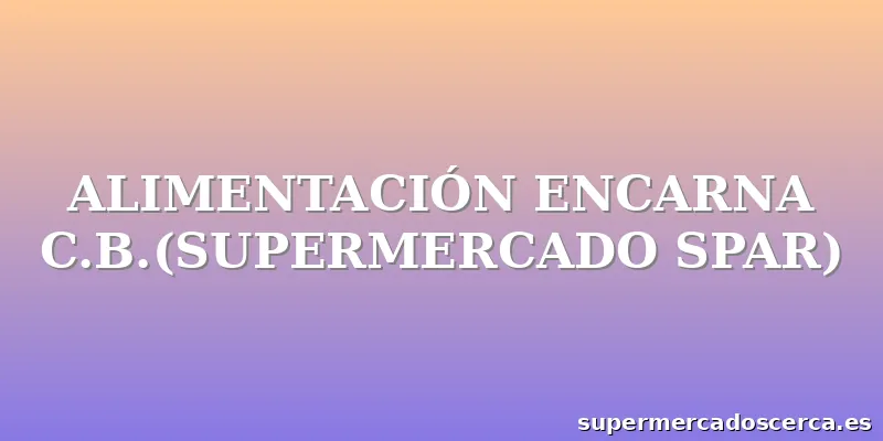 ALIMENTACIÓN ENCARNA C.B.(SUPERMERCADO SPAR)