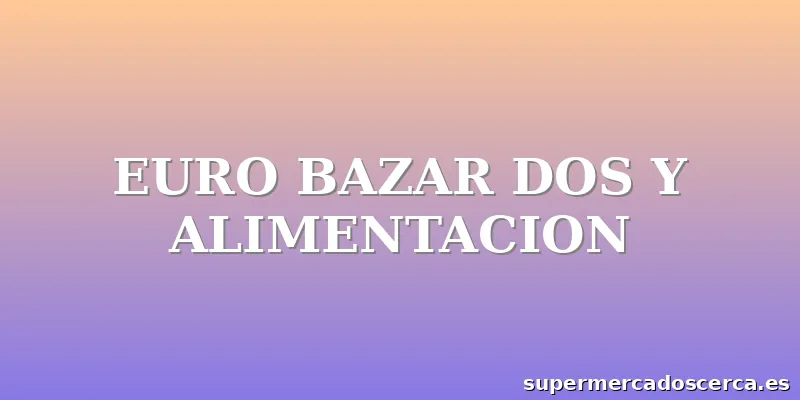 EURO BAZAR DOS Y ALIMENTACION