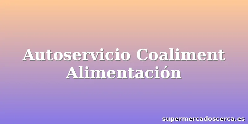 Autoservicio Coaliment Alimentación