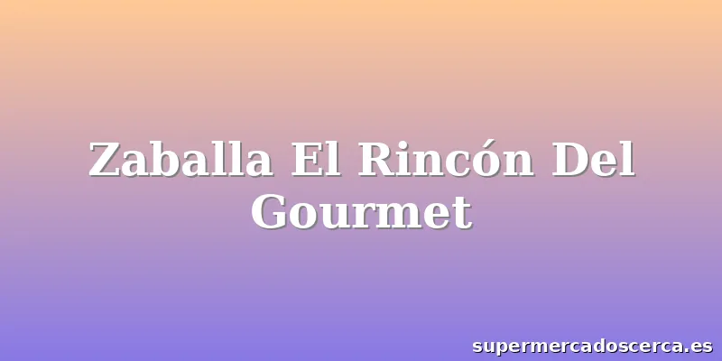 Zaballa El Rincón Del Gourmet