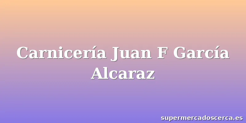 Carnicería Juan F García Alcaraz
